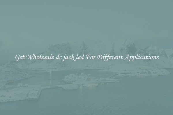 Get Wholesale dc jack led For Different Applications