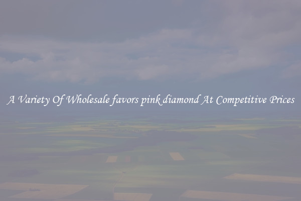 A Variety Of Wholesale favors pink diamond At Competitive Prices