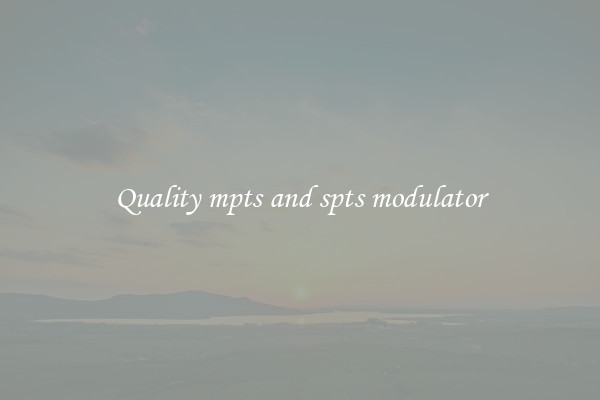 Quality mpts and spts modulator