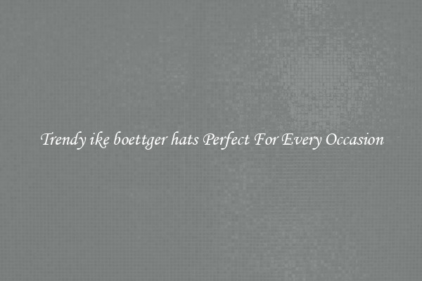 Trendy ike boettger hats Perfect For Every Occasion