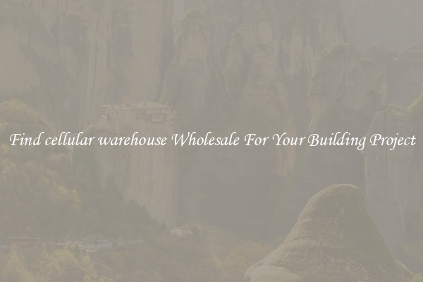 Find cellular warehouse Wholesale For Your Building Project