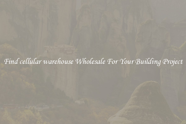 Find cellular warehouse Wholesale For Your Building Project