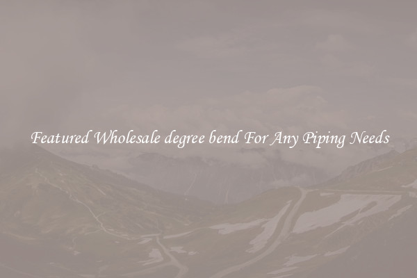 Featured Wholesale degree bend For Any Piping Needs