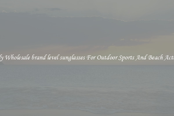 Trendy Wholesale brand level sunglasses For Outdoor Sports And Beach Activities