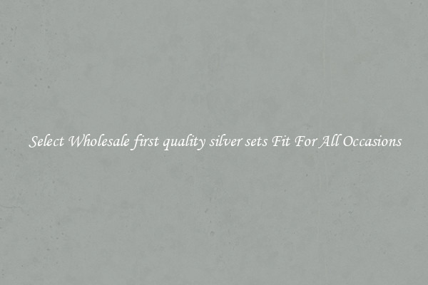 Select Wholesale first quality silver sets Fit For All Occasions