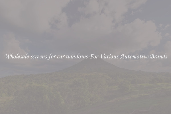 Wholesale screens for car windows For Various Automotive Brands