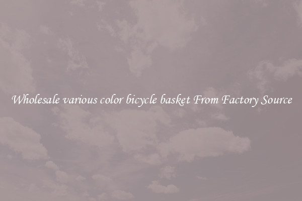 Wholesale various color bicycle basket From Factory Source