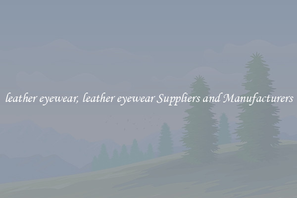 leather eyewear, leather eyewear Suppliers and Manufacturers