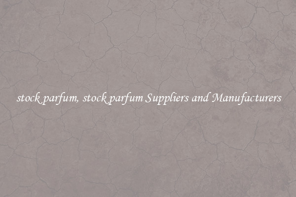 stock parfum, stock parfum Suppliers and Manufacturers