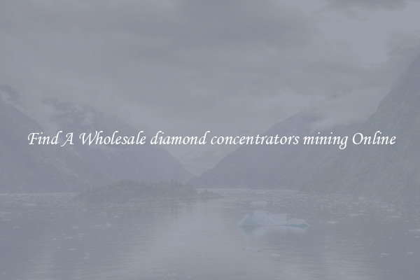 Find A Wholesale diamond concentrators mining Online
