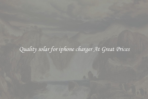 Quality solar for iphone charger At Great Prices
