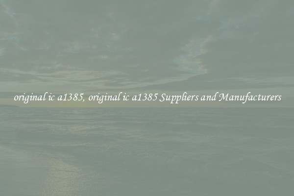 original ic a1385, original ic a1385 Suppliers and Manufacturers