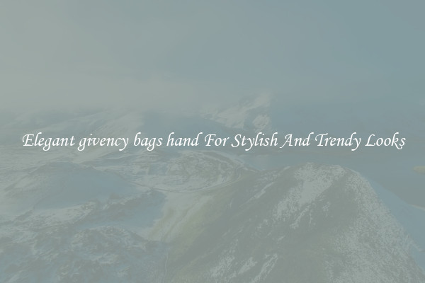 Elegant givency bags hand For Stylish And Trendy Looks