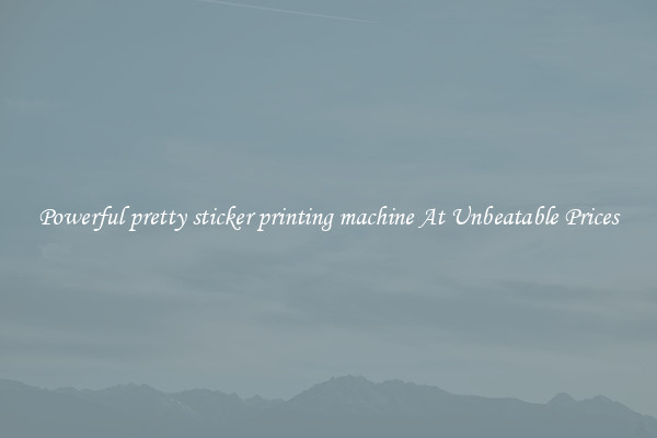 Powerful pretty sticker printing machine At Unbeatable Prices