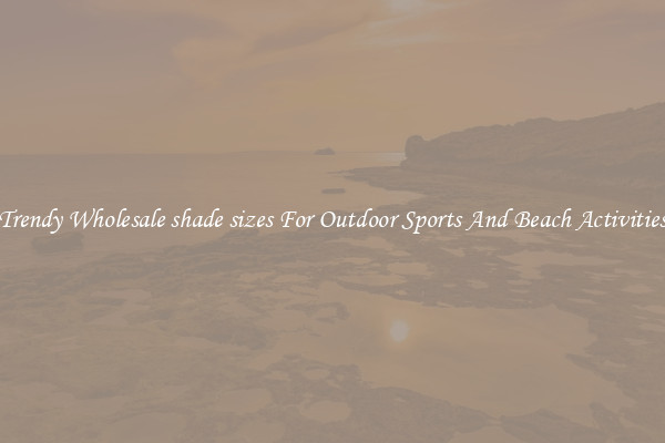 Trendy Wholesale shade sizes For Outdoor Sports And Beach Activities