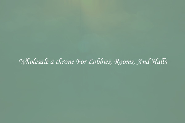 Wholesale a throne For Lobbies, Rooms, And Halls