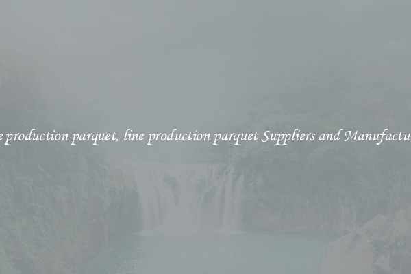 line production parquet, line production parquet Suppliers and Manufacturers