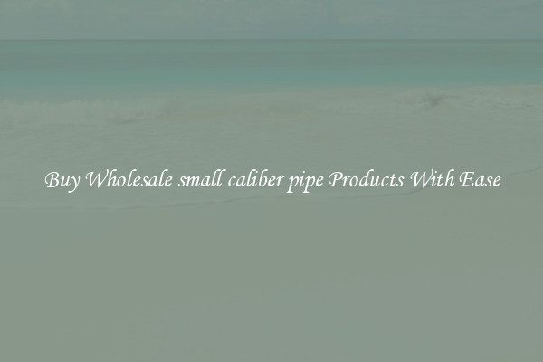 Buy Wholesale small caliber pipe Products With Ease