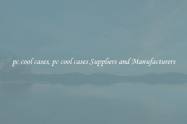 pc cool cases, pc cool cases Suppliers and Manufacturers