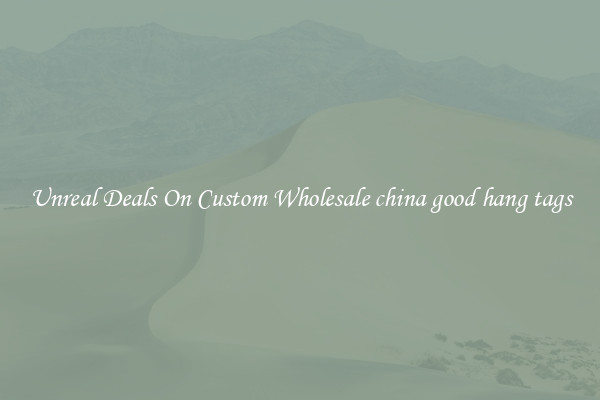 Unreal Deals On Custom Wholesale china good hang tags
