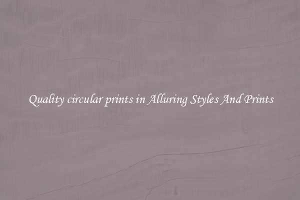 Quality circular prints in Alluring Styles And Prints