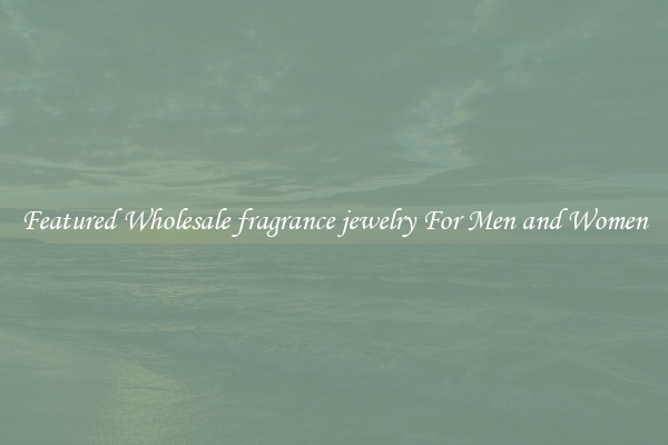 Featured Wholesale fragrance jewelry For Men and Women
