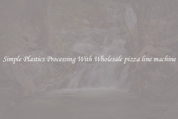 Simple Plastics Processing With Wholesale pizza line machine