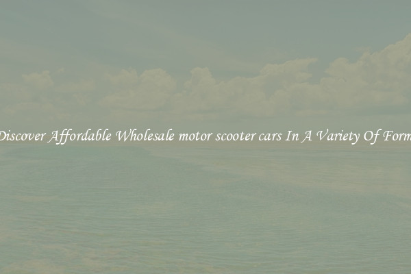 Discover Affordable Wholesale motor scooter cars In A Variety Of Forms