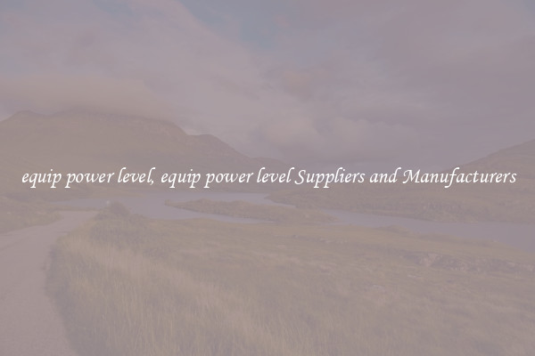 equip power level, equip power level Suppliers and Manufacturers
