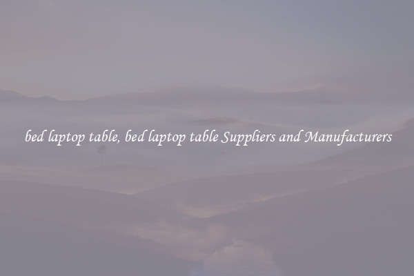 bed laptop table, bed laptop table Suppliers and Manufacturers