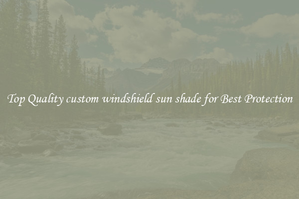 Top Quality custom windshield sun shade for Best Protection