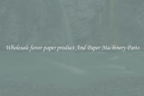 Wholesale favor paper product And Paper Machinery Parts