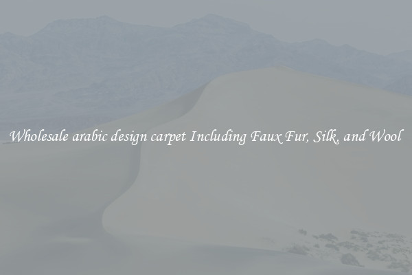Wholesale arabic design carpet Including Faux Fur, Silk, and Wool 