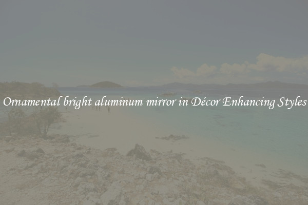 Ornamental bright aluminum mirror in Décor Enhancing Styles
