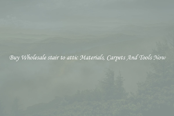 Buy Wholesale stair to attic Materials, Carpets And Tools Now