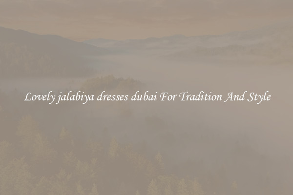 Lovely jalabiya dresses dubai For Tradition And Style