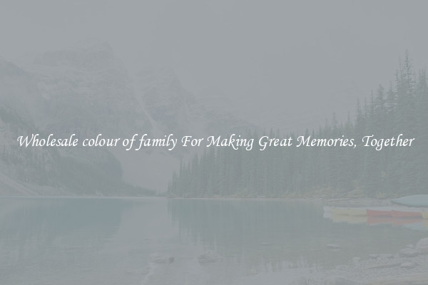 Wholesale colour of family For Making Great Memories, Together