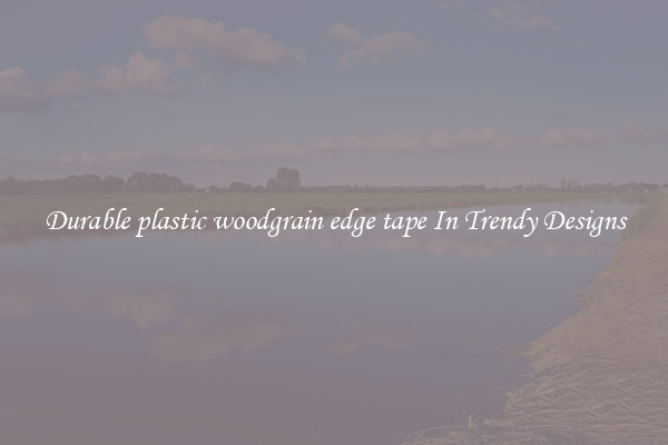 Durable plastic woodgrain edge tape In Trendy Designs