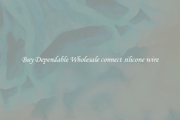 Buy Dependable Wholesale connect silicone wire