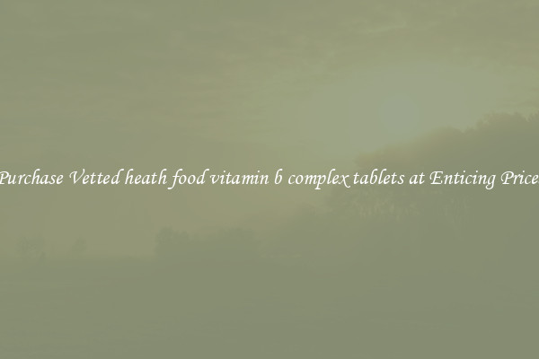 Purchase Vetted heath food vitamin b complex tablets at Enticing Prices