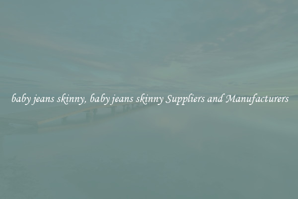baby jeans skinny, baby jeans skinny Suppliers and Manufacturers