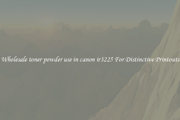 Wholesale toner powder use in canon ir3225 For Distinctive Printouts