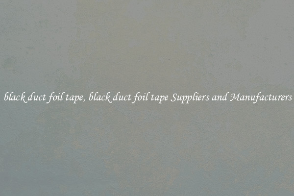 black duct foil tape, black duct foil tape Suppliers and Manufacturers
