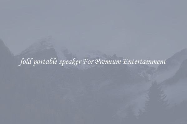 fold portable speaker For Premium Entertainment 