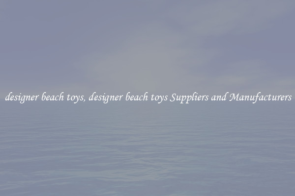 designer beach toys, designer beach toys Suppliers and Manufacturers