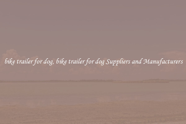 bike trailer for dog, bike trailer for dog Suppliers and Manufacturers