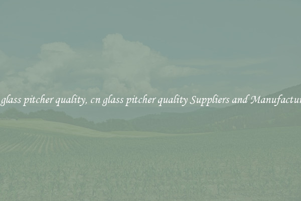 cn glass pitcher quality, cn glass pitcher quality Suppliers and Manufacturers