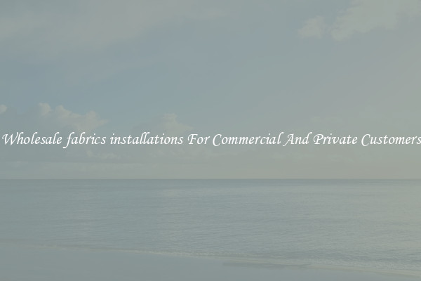 Wholesale fabrics installations For Commercial And Private Customers