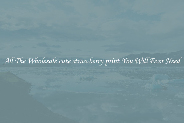 All The Wholesale cute strawberry print You Will Ever Need