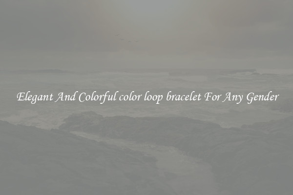 Elegant And Colorful color loop bracelet For Any Gender